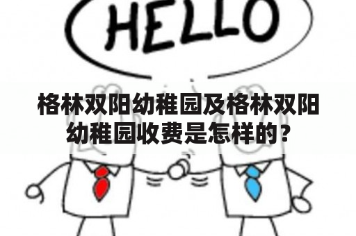 格林双阳幼稚园及格林双阳幼稚园收费是怎样的？