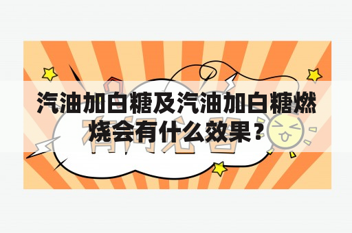 汽油加白糖及汽油加白糖燃烧会有什么效果？