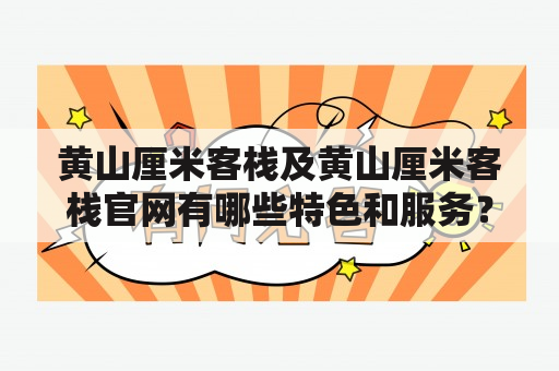 黄山厘米客栈及黄山厘米客栈官网有哪些特色和服务？