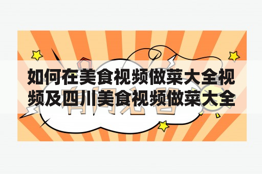 如何在美食视频做菜大全视频及四川美食视频做菜大全视频中找到你喜欢的菜谱？