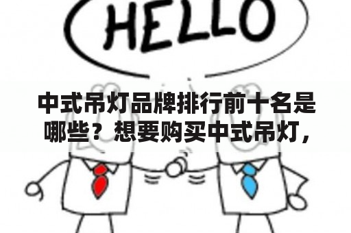 中式吊灯品牌排行前十名是哪些？想要购买中式吊灯，首先需要了解一下市场上哪些品牌的吊灯比较好，接下来就为大家介绍中式吊灯品牌排行前十名。