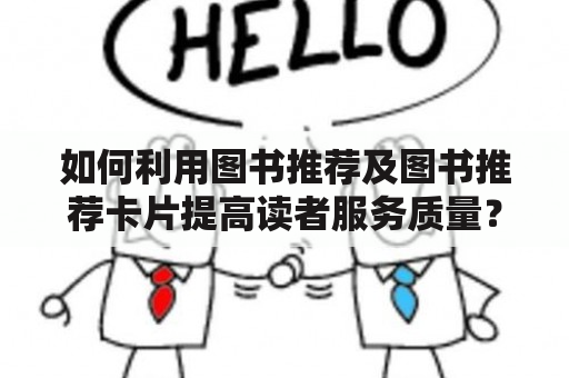 如何利用图书推荐及图书推荐卡片提高读者服务质量？