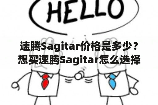 速腾Sagitar价格是多少？想买速腾Sagitar怎么选择？