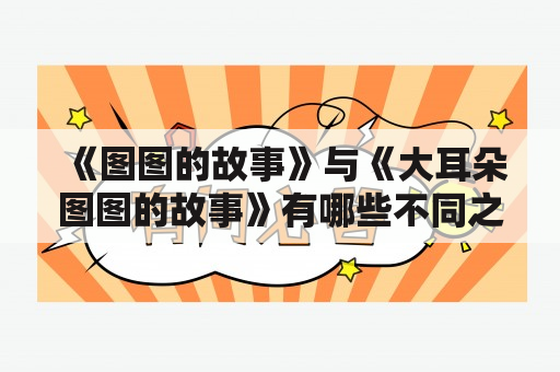 《图图的故事》与《大耳朵图图的故事》有哪些不同之处？