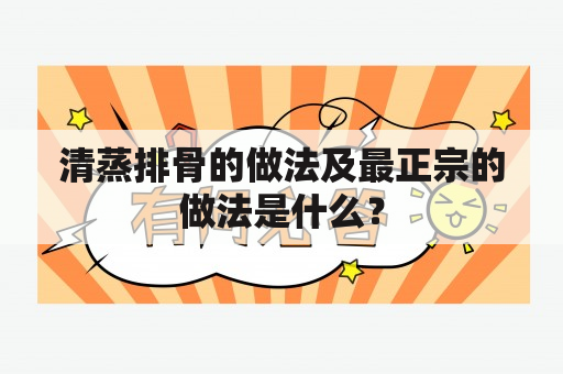 清蒸排骨的做法及最正宗的做法是什么？