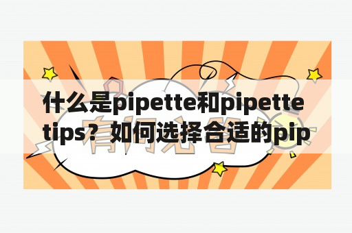 什么是pipette和pipette tips？如何选择合适的pipette tips？