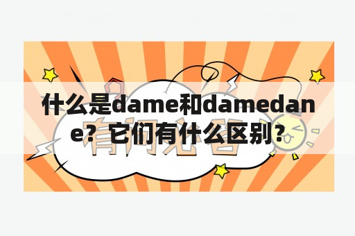 什么是dame和damedane？它们有什么区别？