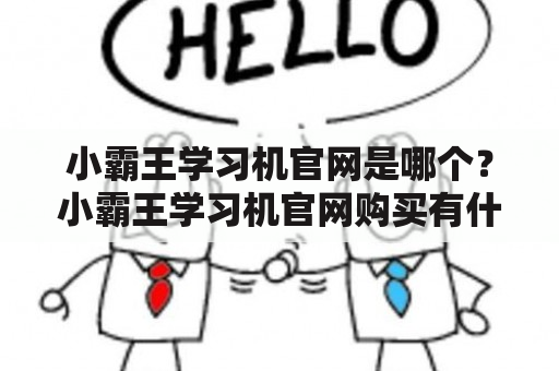 小霸王学习机官网是哪个？小霸王学习机官网购买有什么福利？