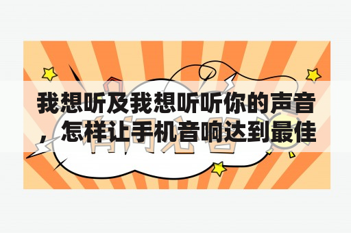 我想听及我想听听你的声音，怎样让手机音响达到最佳效果？