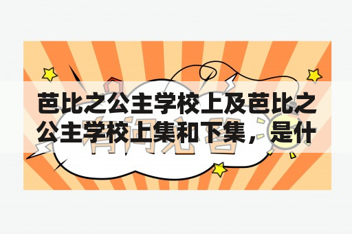 芭比之公主学校上及芭比之公主学校上集和下集，是什么故事？