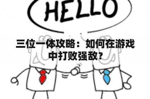 三位一体攻略：如何在游戏中打败强敌？