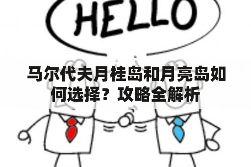 马尔代夫月桂岛和月亮岛如何选择？攻略全解析