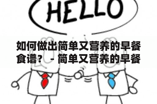 如何做出简单又营养的早餐食谱？ - 简单又营养的早餐食谱及图片