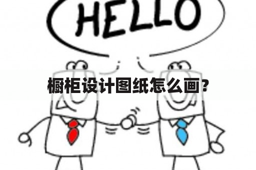 橱柜设计图纸怎么画？