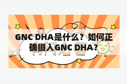 GNC DHA是什么？如何正确摄入GNC DHA？