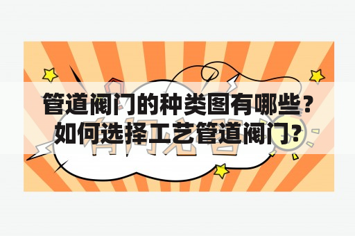 管道阀门的种类图有哪些？如何选择工艺管道阀门？