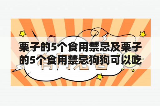 栗子的5个食用禁忌及栗子的5个食用禁忌狗狗可以吃糖炒栗子吗？