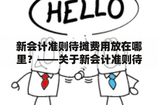 新会计准则待摊费用放在哪里？——关于新会计准则待摊费用会计处理方法的探讨