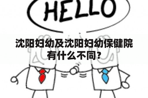 沈阳妇幼及沈阳妇幼保健院有什么不同？