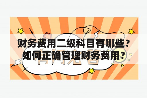 财务费用二级科目有哪些？如何正确管理财务费用？