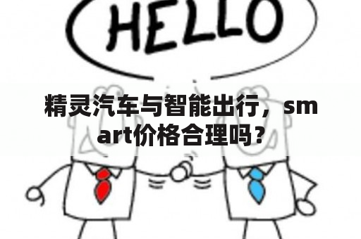 精灵汽车与智能出行，smart价格合理吗？