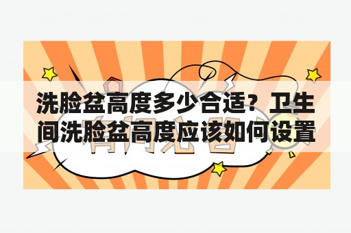 洗脸盆高度多少合适？卫生间洗脸盆高度应该如何设置？