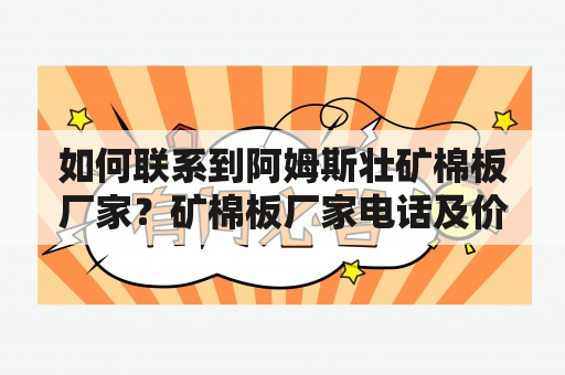 如何联系到阿姆斯壮矿棉板厂家？矿棉板厂家电话及价格是多少？