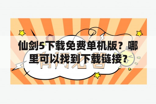 仙剑5下载免费单机版？哪里可以找到下载链接？