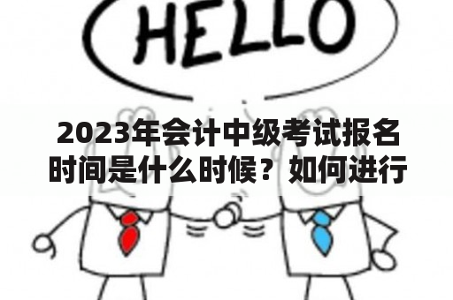 2023年会计中级考试报名时间是什么时候？如何进行报名？