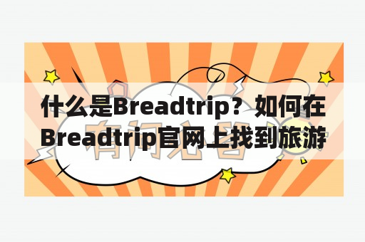 什么是Breadtrip？如何在Breadtrip官网上找到旅游攻略和美食指南？