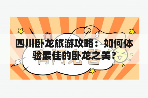 四川卧龙旅游攻略：如何体验最佳的卧龙之美？