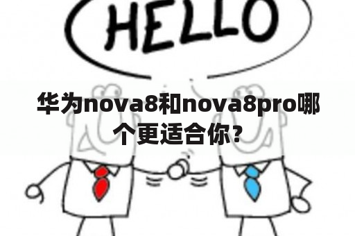 华为nova8和nova8pro哪个更适合你？