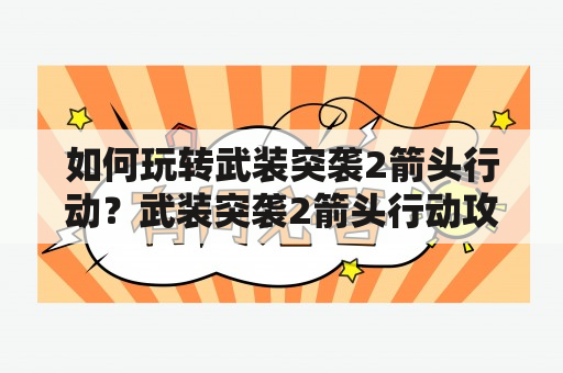 如何玩转武装突袭2箭头行动？武装突袭2箭头行动攻略详解！