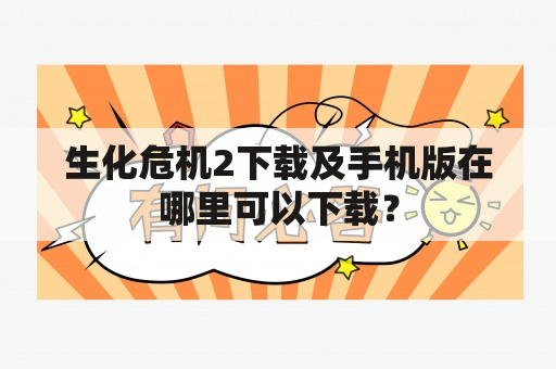 生化危机2下载及手机版在哪里可以下载？