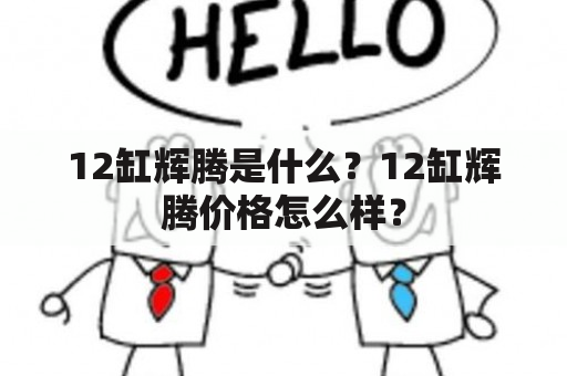 12缸辉腾是什么？12缸辉腾价格怎么样？