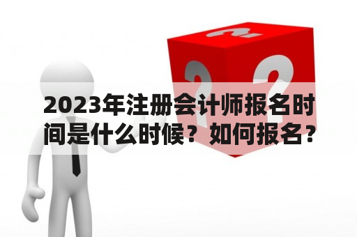 2023年注册会计师报名时间是什么时候？如何报名？