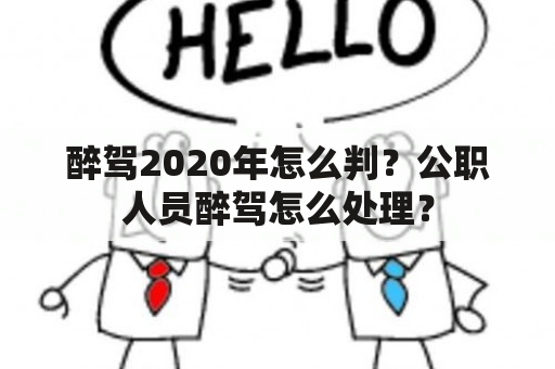 醉驾2020年怎么判？公职人员醉驾怎么处理？