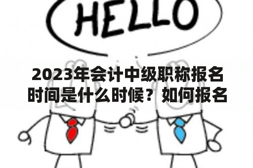 2023年会计中级职称报名时间是什么时候？如何报名？