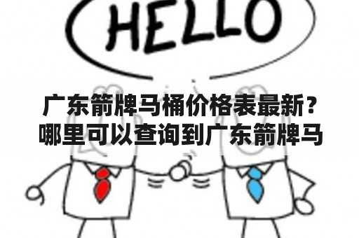 广东箭牌马桶价格表最新？哪里可以查询到广东箭牌马桶价格表？