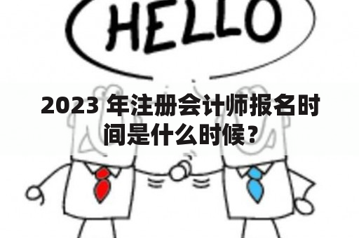 2023 年注册会计师报名时间是什么时候？