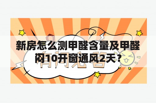 新房怎么测甲醛含量及甲醛闷10开窗通风2天？