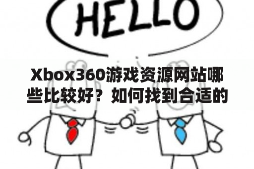 Xbox360游戏资源网站哪些比较好？如何找到合适的Xbox360游戏？