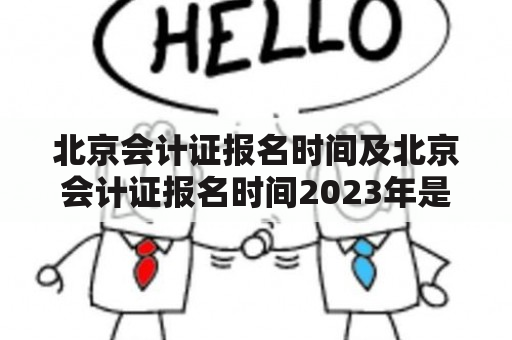 北京会计证报名时间及北京会计证报名时间2023年是什么时候？