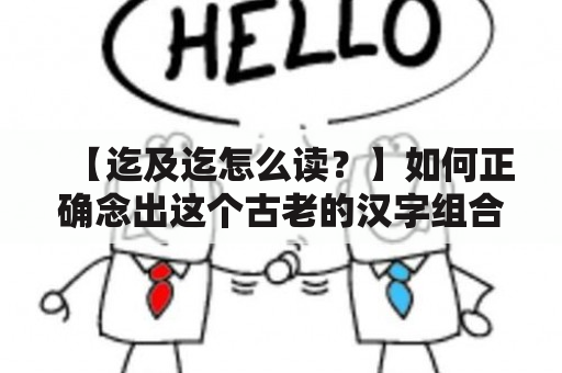 【迄及迄怎么读？】如何正确念出这个古老的汉字组合？