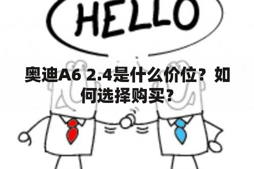 奥迪A6 2.4是什么价位？如何选择购买？