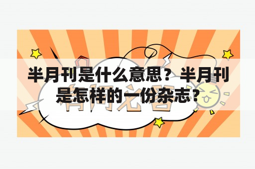 半月刊是什么意思？半月刊是怎样的一份杂志？