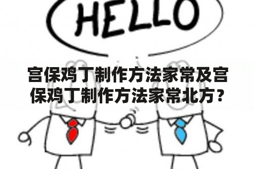 宫保鸡丁制作方法家常及宫保鸡丁制作方法家常北方？