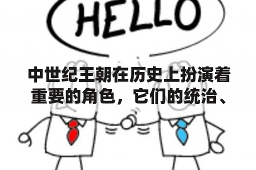 中世纪王朝在历史上扮演着重要的角色，它们的统治、文化、政治和军事影响着整个欧洲以及西方世界。然而，中世纪王朝的掌权不仅仅依靠王权的力量，同样重要的是依靠对领土、财富和人民的控制。如果你想了解如何攻略中世纪王朝，那么你来对地方了！