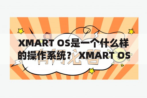 XMART OS是一个什么样的操作系统？ XMART OS是一款基于Linux内核开发的现代化操作系统，旨在为用户提供更加智慧和高效的计算体验。该操作系统与传统的Windows、macOS等操作系统有着很大的不同，主要表现在以下几个方面。