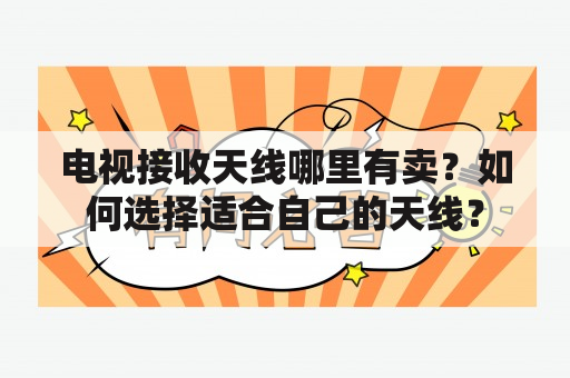 电视接收天线哪里有卖？如何选择适合自己的天线？